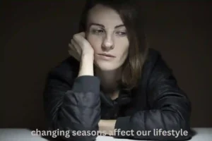How Do Changing Seasons Affect Our Lifestyle changing seasons affect our lifestyle