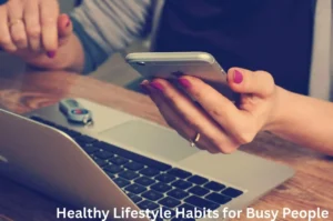 10 Healthy Lifestyle Habits for Busy People 10 Healthy Lifestyle Habits for Busy People